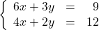 \left\{ \begin{array}{rcr} 6x + 3y & = & 9 \\ 4x + 2y & = & 12 \\ \end{array} \right.