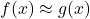 f(x) \approx g(x)