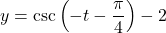 y = \csc \left( -t - \dfrac{\pi}{4} \right) - 2