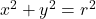 x^2+y^2 = r^2