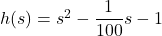 h(s) = s^{2} - \dfrac{1}{100} s - 1