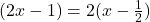 (2x-1) = 2 (x-\frac{1}{2})