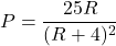 P = \dfrac{25R}{(R+4)^2}