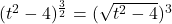 (t^2-4)^{\frac{3}{2}} = (\sqrt{t^2-4})^3