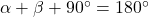 \alpha + \beta + 90^{\circ}= 180^{\circ}