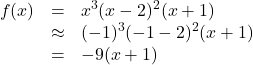 \[ \begin{array}{rcl} f(x) &=& x^3 (x-2)^2 (x+1) \\ &\approx& (-1)^3 (-1-2)^2 (x+1)\\ &=& -9(x+1) \end{array} \]