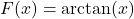 F(x)= \arctan(x)