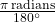 \frac{\pi \, \text{radians}}{180^{\circ}}