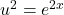 u^2 = e^{2x}