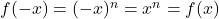 f(-x) = (-x)^n = x^n = f(x)