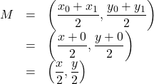 \[ \begin{array}{rclr} M & = & \left( \dfrac{x_{0}+x_{1}}{2}, \dfrac{y_{0}+y_{1}}{2} \right) & \\ & = & \left( \dfrac{x+0}{2}, \dfrac{y+0}{2} \right) & \\ & = & \left( \dfrac{x}{2}, \dfrac{y}{2} \right) & \end{array} \]