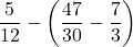 \dfrac{5}{12} - \left(\dfrac{47}{30} - \dfrac{7}{3}\right)