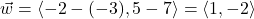 \vec{w} = \left<-2-(-3),5-7\right> = \left<1,-2\right>