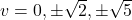 v = 0, \pm \sqrt{2}, \pm \sqrt{5}