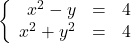 \left\{\begin{array}{rcr} x^2 - y & = & 4 \\ x^{2} + y^{2} & = & 4 \\ \end{array} \right.