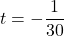 t = -\dfrac{1}{30}