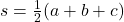 s = \frac{1}{2}(a + b + c)