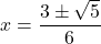 x = \dfrac{3 \pm \sqrt{5}}{6}