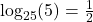 \log_{25} (5) = \frac{1}{2}