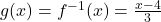 g(x) = f^{-1}(x) = \frac{x-4}{3}