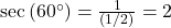 \sec\left(60^{\circ}\right) = \frac{1}{(1/2)} = 2