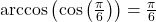 \arccos\left( \cos\left(\frac{\pi}{6}\right)\right) = \frac{\pi}{6}