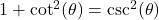 1 + \cot^{2}(\theta) = \csc^{2}(\theta)