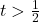 t > \frac{1}{2}