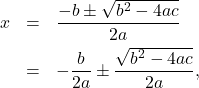 \[ \begin{array}{rcl} x &=& \dfrac{-b \pm \sqrt{b^2-4ac}}{2a} \\[8pt] &=& -\dfrac{b}{2a} \pm \dfrac{\sqrt{b^2-4ac}}{2a}, \end{array} \]