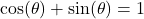 \cos(\theta) + \sin(\theta) = 1