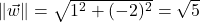 \| \vec{w} \| = \sqrt{1^2+(-2)^2} = \sqrt{5}