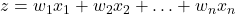  z = w_1x_1 + w_2x_2 + \ldots + w_nx_n