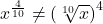 x^{\frac{4}{10}} \neq \left(\sqrt[10]{x}\right)^{4}