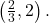 \left(\frac{2}{3}, 2\right).