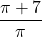 \dfrac{\pi + 7}{\pi}