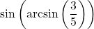 \sin\left(\arcsin\left(\dfrac{3}{5}\right)\right)