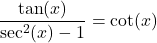 \dfrac{\tan(x)}{\sec^{2}(x) - 1} = \cot(x)