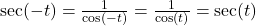 \sec(-t) = \frac{1}{\cos(-t)} = \frac{1}{\cos(t)} = \sec(t)