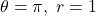 \theta =\pi, \; r = 1