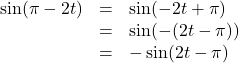 \[ \begin{array}{rcl} \sin(\pi-2t) &=& \sin(-2t+\pi) \\ &=& \sin(- (2t-\pi)) \\ &=& -\sin(2t-\pi) \end{array} \]