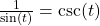 \frac{1}{\sin(t)} = \csc(t)