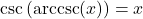 \csc\left(\text{arccsc}(x)\right) = x