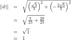 \[ \begin{array}{rcl} \| \bm\hat{w} \| &=& \sqrt{\left( \frac{\sqrt{5}}{5}\right)^2 + \left(-\frac{2\sqrt{5}}{5}\right)^2} \\[10pt] &=& \sqrt{\frac{5}{25} + \frac{20}{25}} \\[10pt] &=& \sqrt{1} \\ &=& 1 \end{array} \]