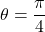 \theta = \dfrac{\pi}{4}