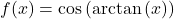 f(x) = \cos \left( \arctan \left( x \right) \right)