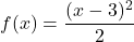 f(x) = \dfrac{(x-3)^2}{2}