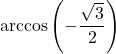 \arccos \left( -\dfrac{\sqrt{3}}{2} \right)