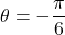 \theta = -\dfrac{\pi}{6}