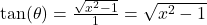 \tan(\theta) = \frac{\sqrt{x^2-1}}{1} = \sqrt{x^2-1}