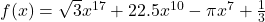 f(x) = \sqrt{3}x^{17} + 22.5x^{10} - \pi x^{7} + \frac{1}{3}